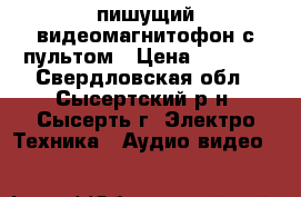 пишущий видеомагнитофон с пультом › Цена ­ 1 000 - Свердловская обл., Сысертский р-н, Сысерть г. Электро-Техника » Аудио-видео   